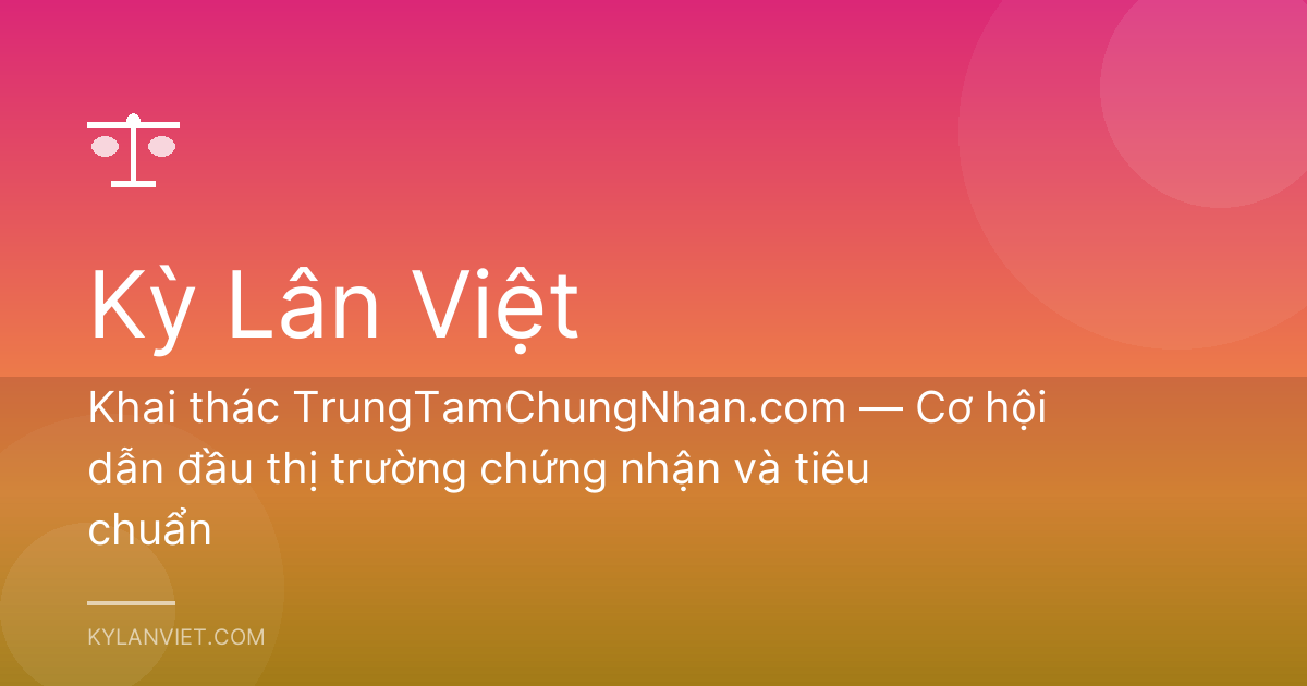 Khai thác TrungTamChungNhan.com — Cơ hội dẫn đầu thị trường chứng nhận và tiêu chuẩn