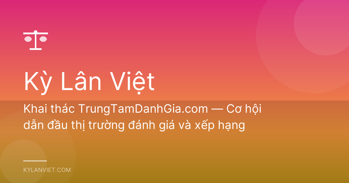 Khai thác TrungTamDanhGia.com — Cơ hội dẫn đầu thị trường đánh giá và xếp hạng