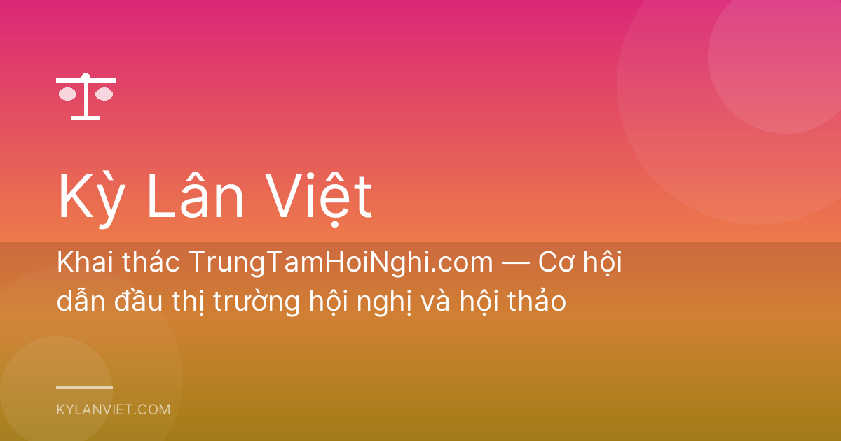 Khai thác TrungTamHoiNghi.com — Cơ hội dẫn đầu thị trường hội nghị và hội thảo