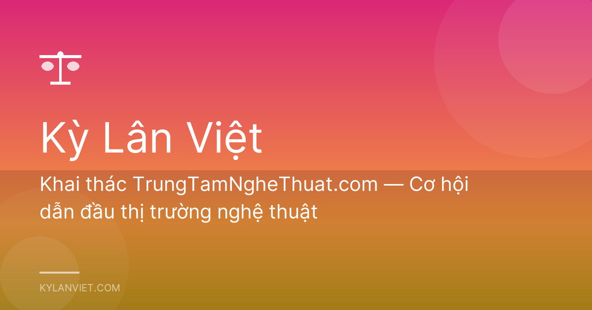 Khai thác TrungTamNgheThuat.com — Cơ hội dẫn đầu thị trường nghệ thuật