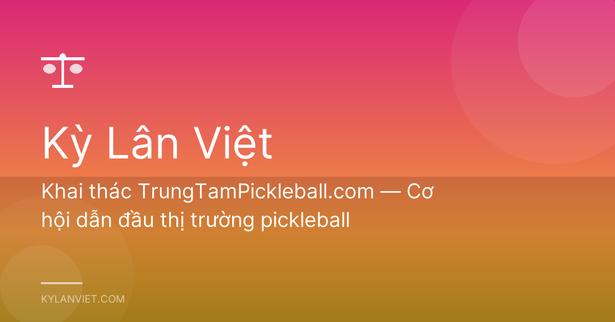 Khai thác TrungTamPickleball.com — Cơ hội dẫn đầu thị trường pickleball