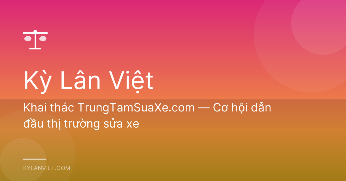 Khai thác TrungTamSuaXe.com — Cơ hội dẫn đầu thị trường sửa xe