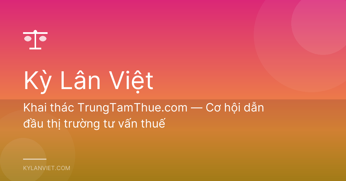 Khai thác TrungTamThue.com — Cơ hội dẫn đầu thị trường tư vấn thuế