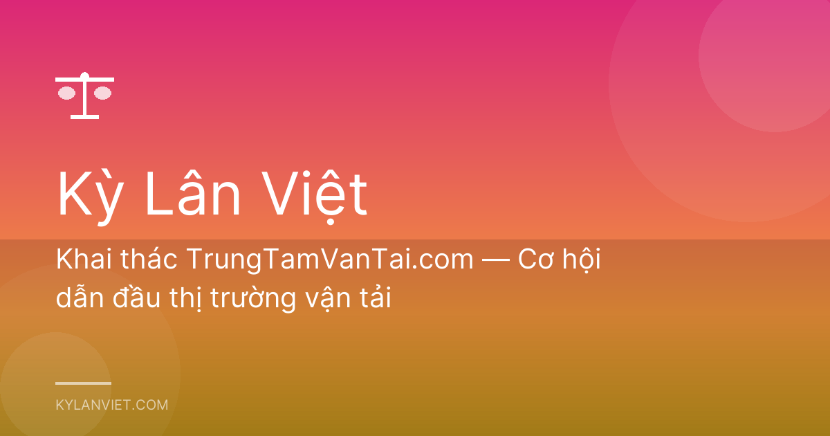Khai thác TrungTamVanTai.com — Cơ hội dẫn đầu thị trường vận tải