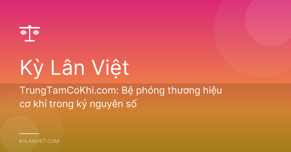 TrungTamCoKhi.com: Bệ phóng thương hiệu cơ khí trong kỷ nguyên số