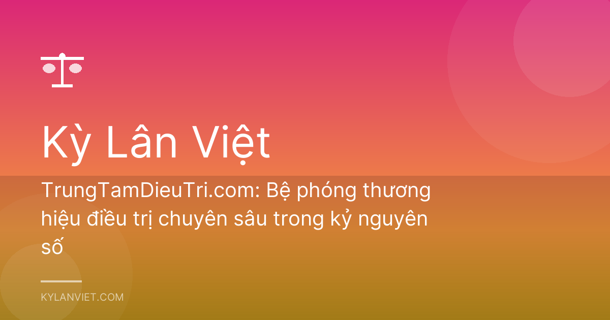 TrungTamDieuTri.com: Bệ phóng thương hiệu điều trị chuyên sâu trong kỷ nguyên số
