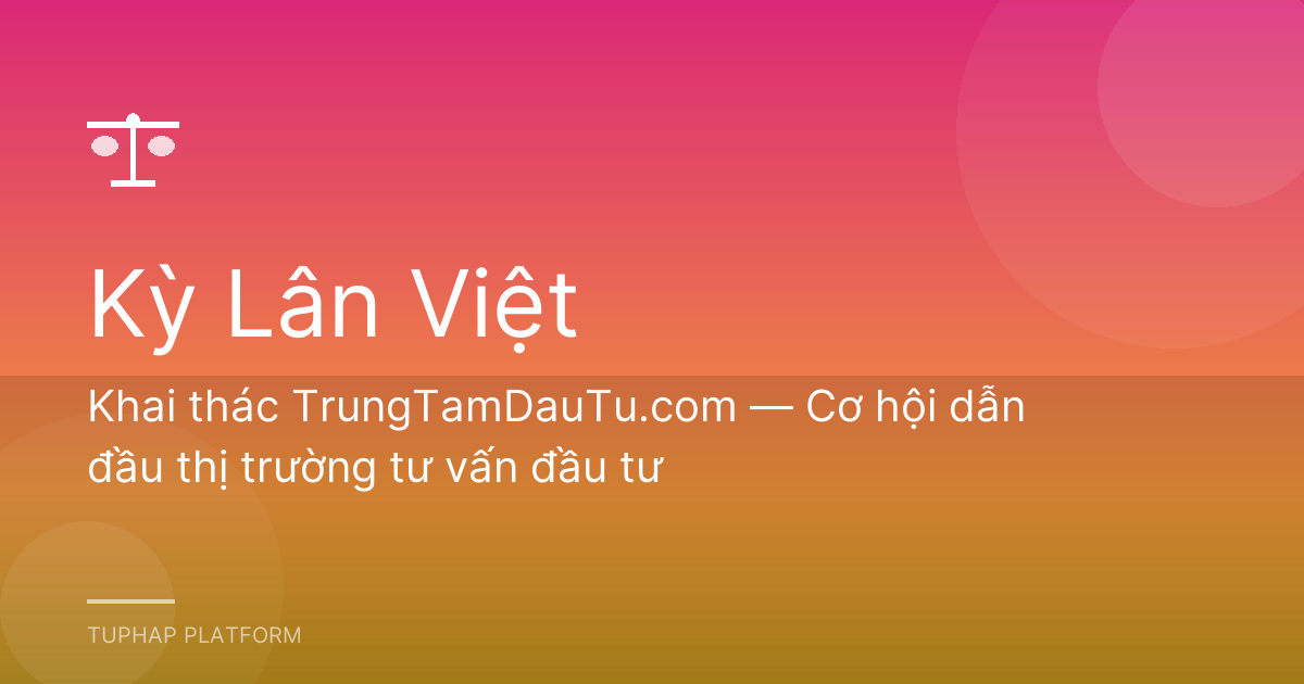 Khai thác TrungTamDauTu.com — Cơ hội dẫn đầu thị trường tư vấn đầu tư