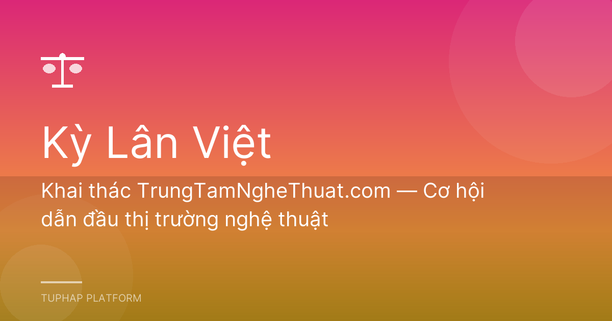 Khai thác TrungTamNgheThuat.com — Cơ hội dẫn đầu thị trường nghệ thuật