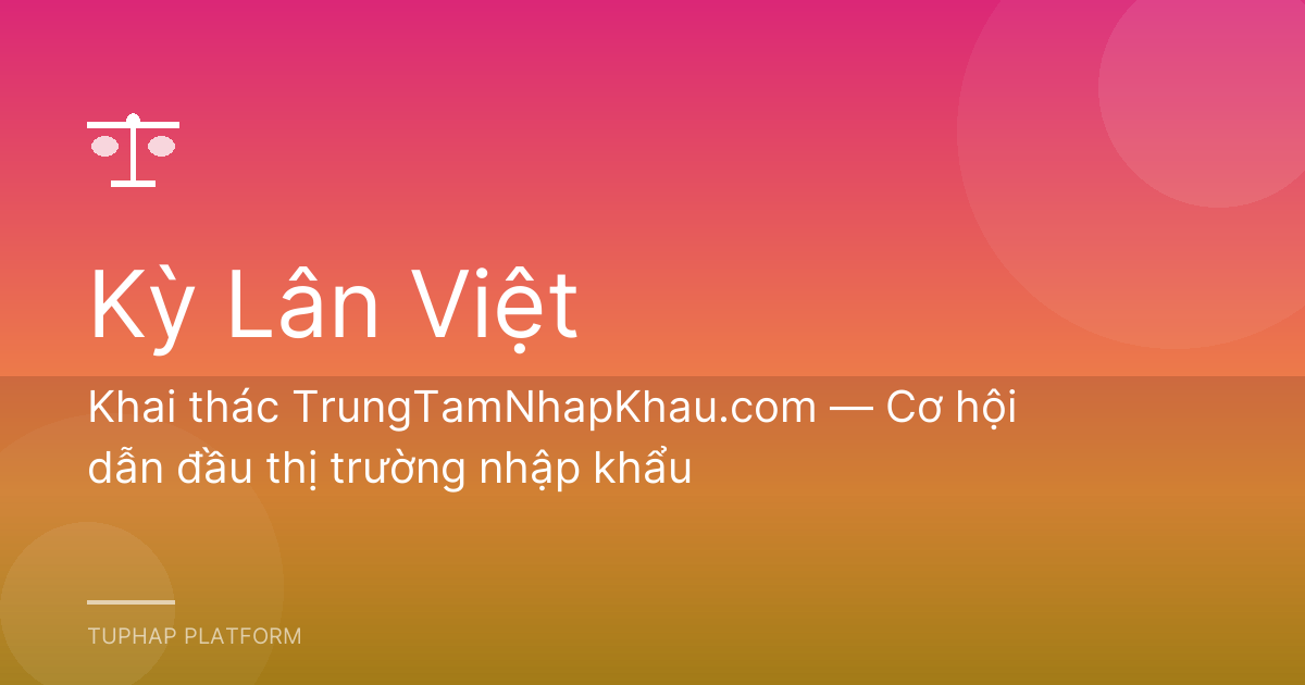 Khai thác TrungTamNhapKhau.com — Cơ hội dẫn đầu thị trường nhập khẩu