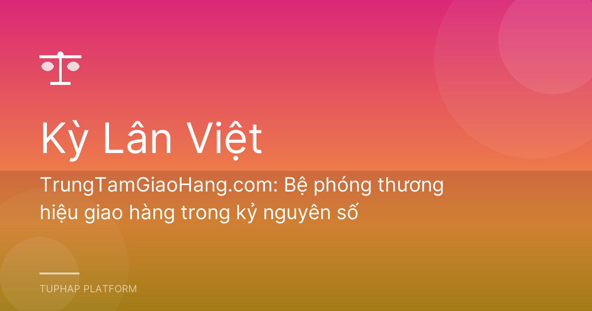 TrungTamGiaoHang.com: Bệ phóng thương hiệu giao hàng trong kỷ nguyên số